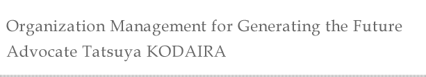 Organization Management for Generating the Future Advocate Tatsuya KODAIRA