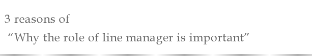 3 reasons of “Why the role of line manager is important”
